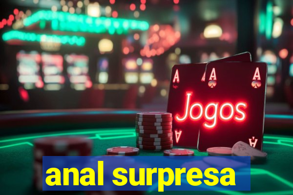 anal surpresa